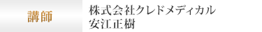 講師 株式会社クレドメディカル 安江正樹