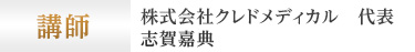 講師 株式会社クレドメディカル 代表取締役 志賀嘉典