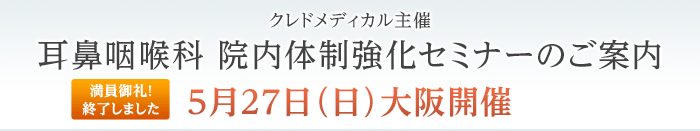 クレドメディカル主催 耳鼻咽喉科　院内体制強化セミナーのご案内 ５月２７日（日）大阪開催