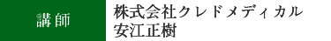 講師 株式会社クレドメディカル 安江正樹