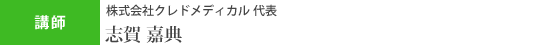 講師 株式会社クレドメディカル代表 志賀嘉典