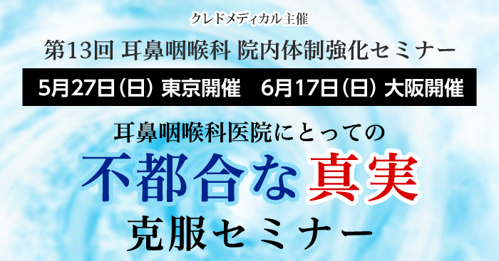 クレドメディカル主催 第13回耳鼻咽喉科医院院内体制強化セミナー 5/27東京開催・6/17大阪開催