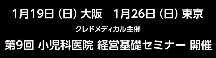 クレドメディカル主催 第9回小児科医院経営基礎セミナー開催　1月19日大阪/1月26日東京