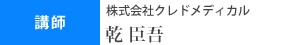 講師 株式会社クレドメディカル 乾臣吾