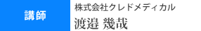 講師 株式会社クレドメディカル 渡邉幾哉