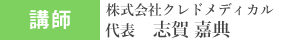 講師 株式会社クレドメディカル 代表取締役 志賀嘉典